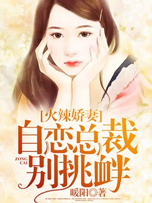 火辣娇妻：自恋总裁别挑衅