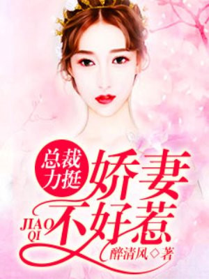 总裁力挺：娇妻不好惹
