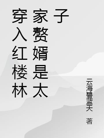 穿入红楼林家赘婿是太子