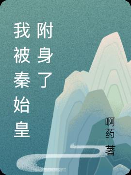 我被秦始皇附身了