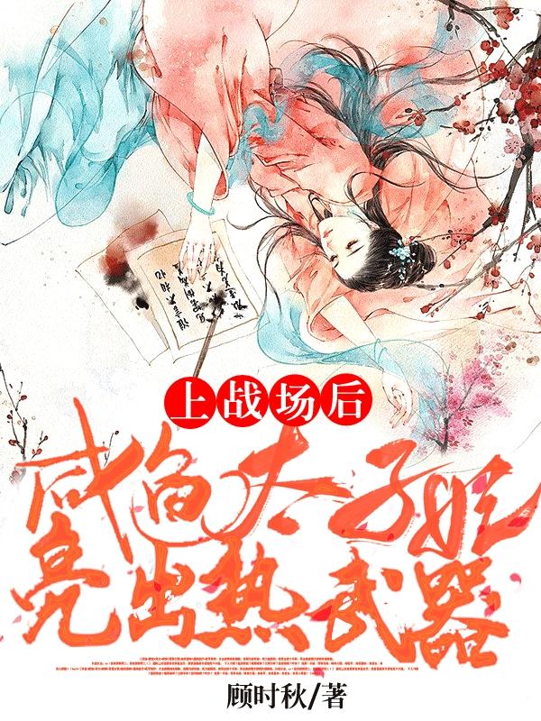 上战场后,咸鱼太子妃亮出热武器