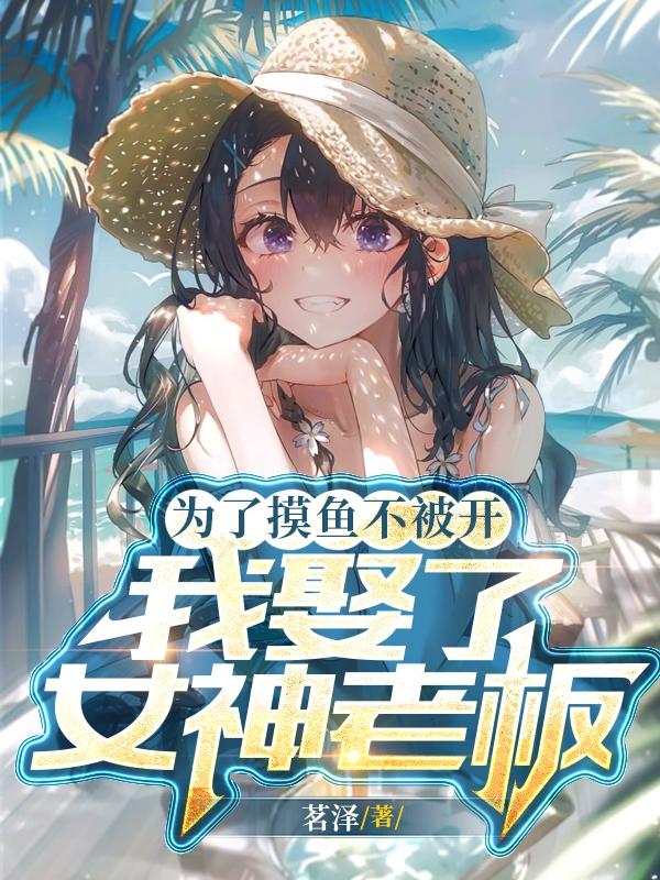 为了摸鱼不被开,我娶了女神老板
