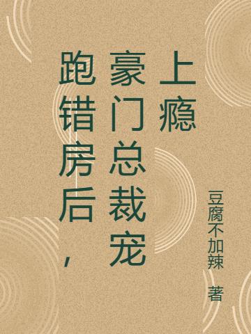 跑错房后,豪门总裁宠上瘾