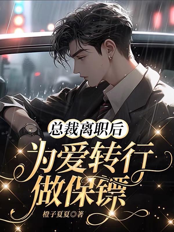 总裁离职后,为爱转行做保镖