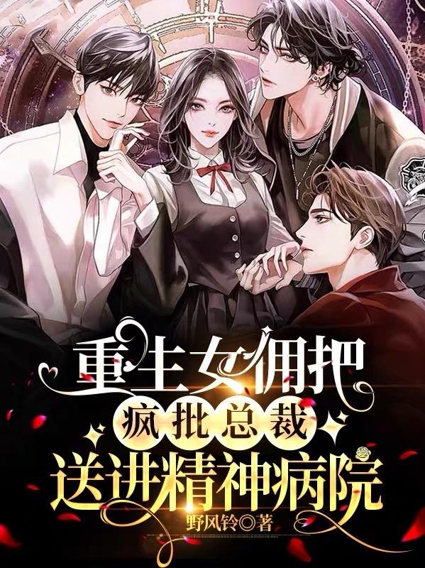 重生女佣,把疯批总裁送精神病院