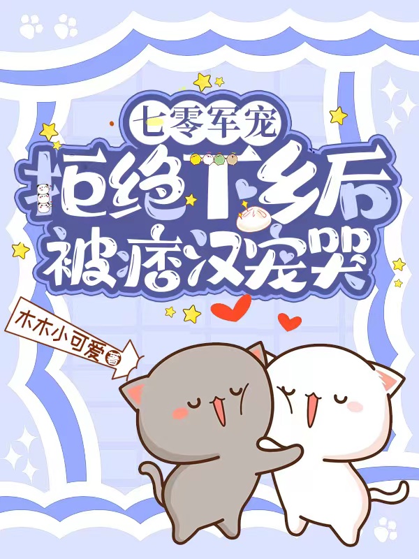 七零军宠,拒绝下乡后被痞汉宠哭