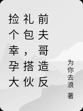 捡个幸孕大礼包,搭伙前夫哥造反
