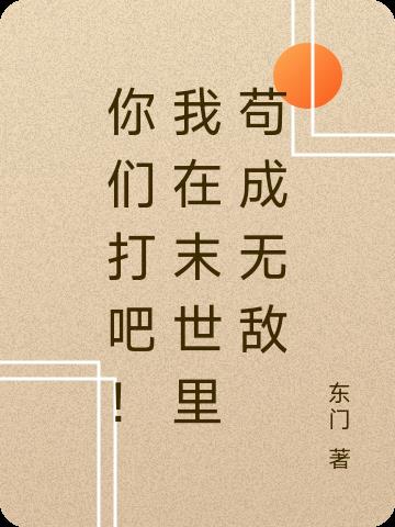 你们打吧！我在末世里苟成无敌