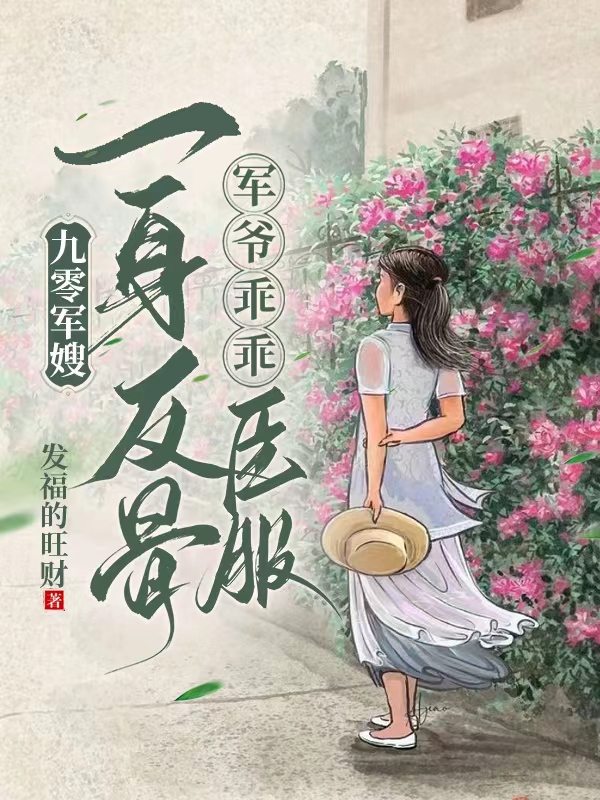 九零军嫂一身反骨,军爷乖乖臣服