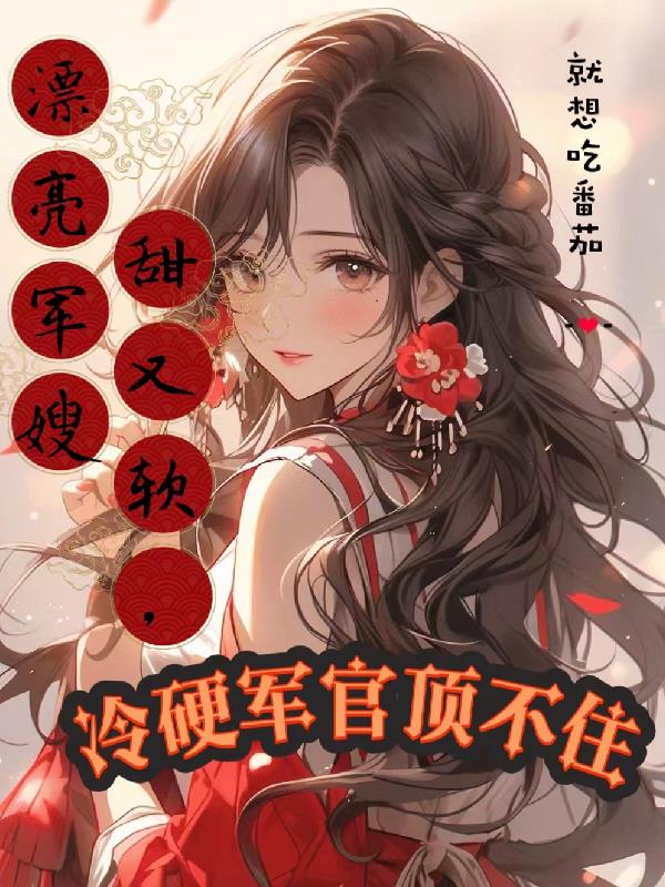 漂亮军嫂甜又软,冷硬军官顶不住