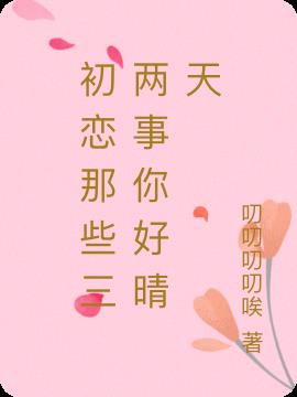 初恋那些三两事你好晴天