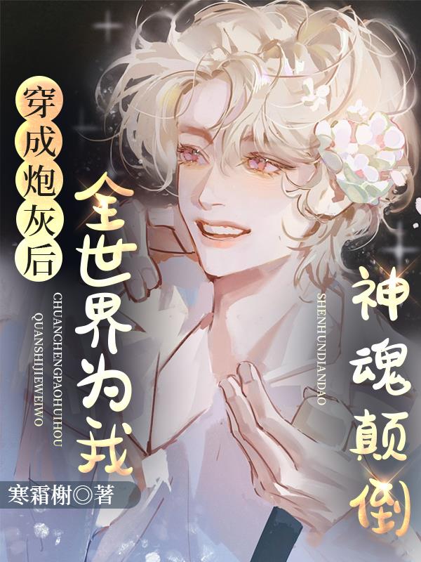 穿成炮灰后全世界为我神魂颠倒
