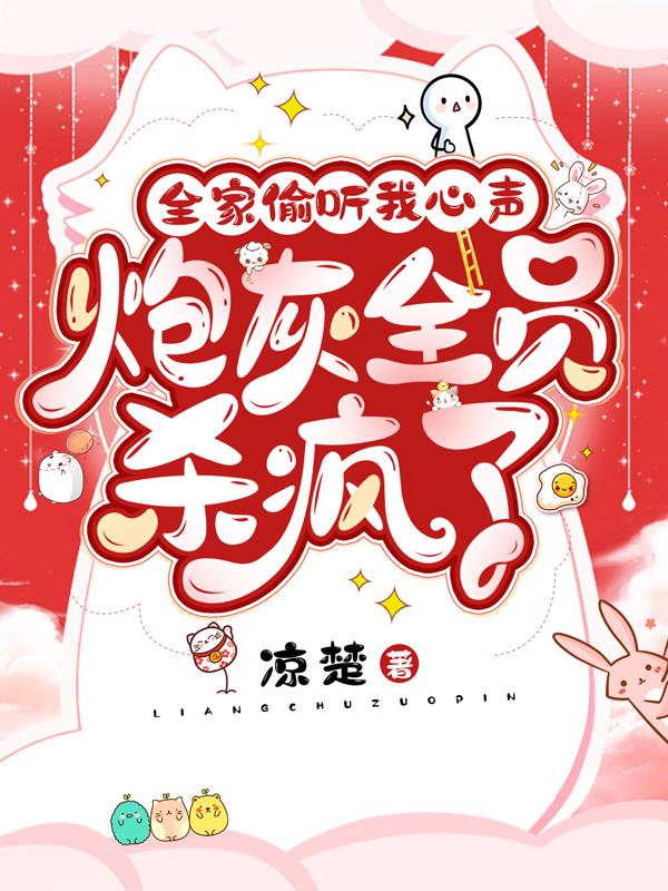 全家偷听我心声,炮灰全员杀疯了