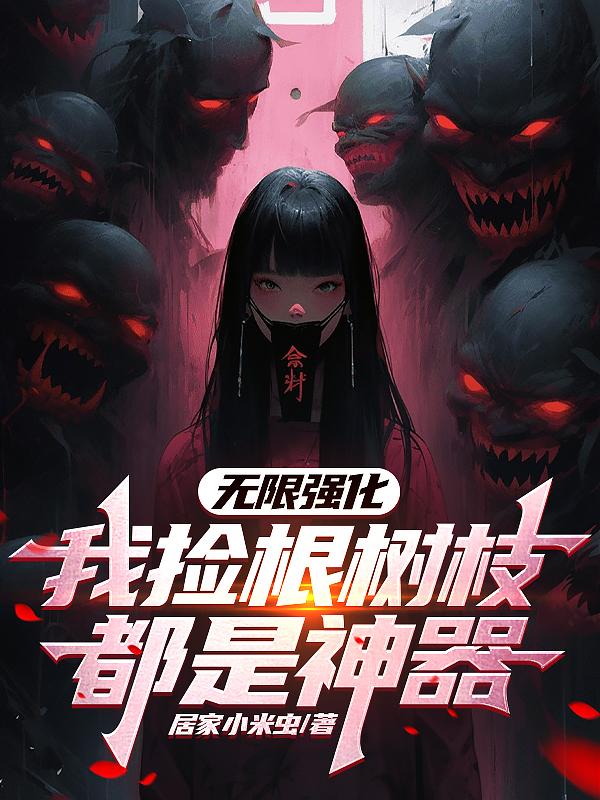 无限强化,我捡根树枝都是神器