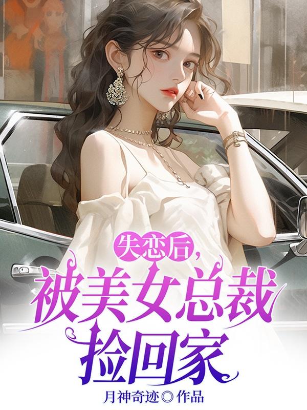 失恋后,被美女总裁捡回家
