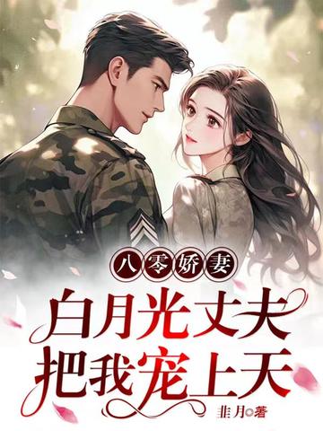 八零娇妻,白月光丈夫把我宠上天