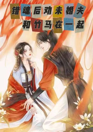 错魂后劝未婚夫和竹马在一起