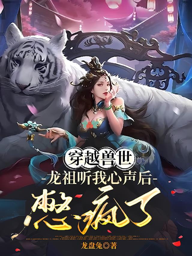 穿越兽世,龙祖听我心声后憋疯了