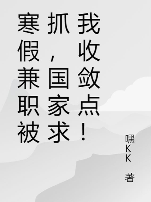 寒假兼职被抓,国家求我收敛点！