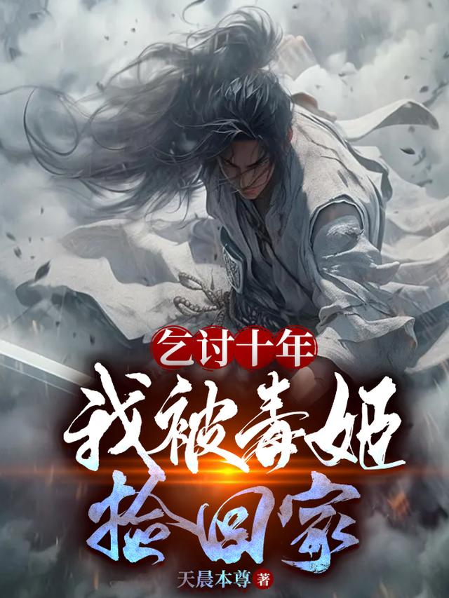 乞讨十年,我被毒姬捡回家