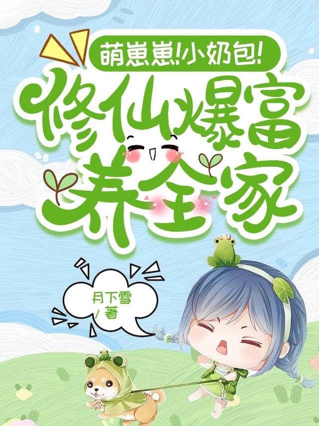 萌崽崽！小奶包！修仙爆富养全家