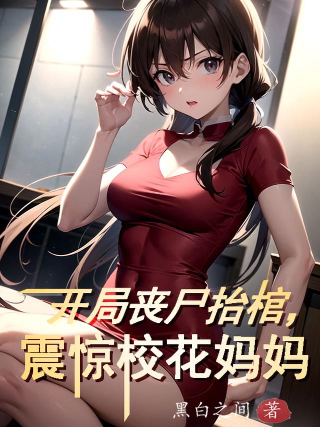 开局丧尸抬棺,震惊校花妈妈