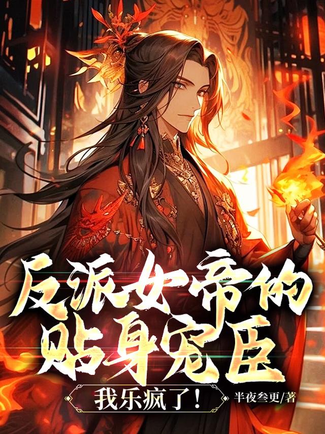 反派女帝的贴身宠臣,我乐疯了！