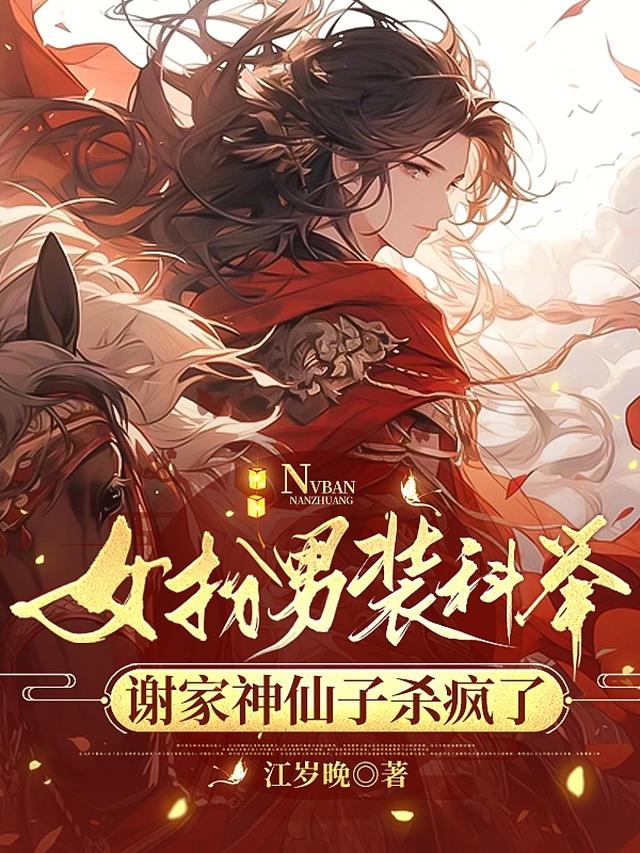 女扮男装科举,谢家神仙子杀疯了