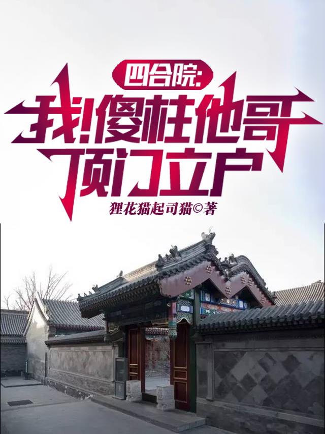 四合院：我！傻柱他哥,顶门立户