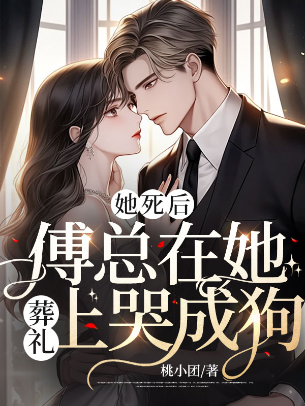 她死后，傅总在她葬礼上哭成狗