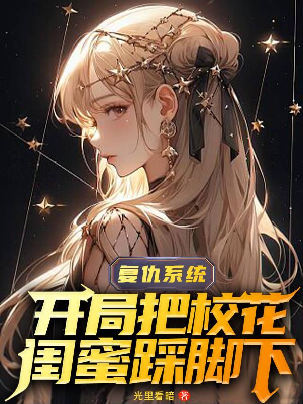 复仇系统，开局把校花闺蜜踩脚下