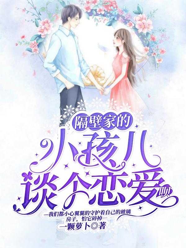 隔壁家的小孩儿，谈个恋爱呗