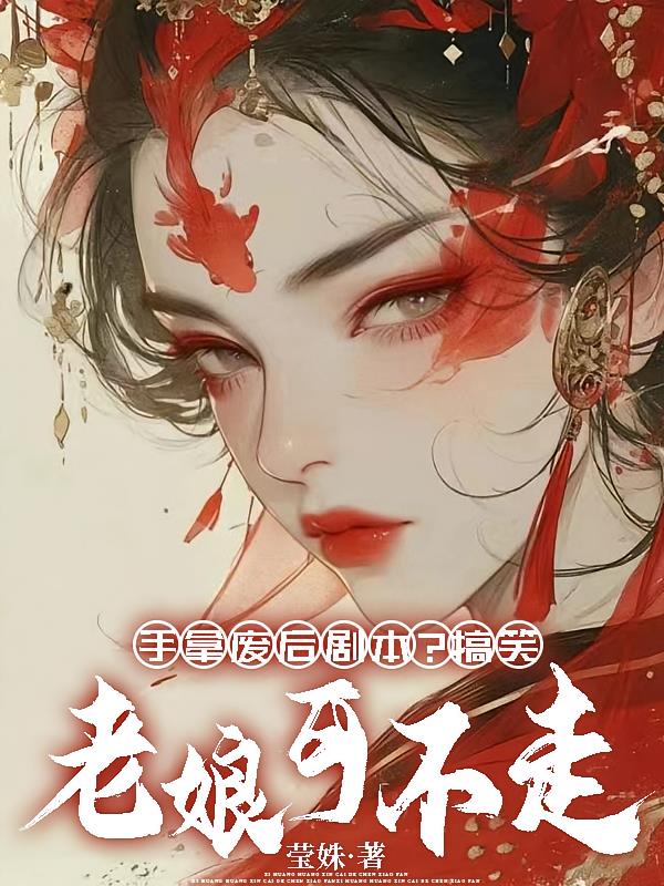 手拿废后剧本，搞笑，老娘可不走