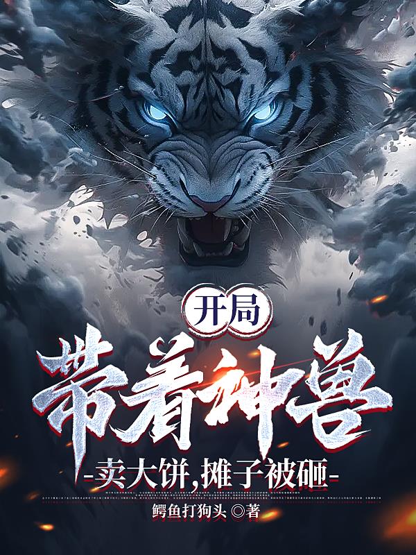 开局：带着神兽卖大饼，摊子被砸