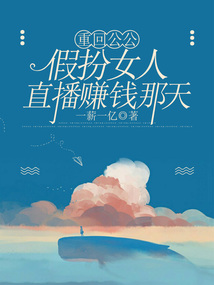 重回公公假扮女人直播赚钱那天