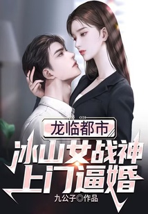 龙临都市，冰山女战神上门逼婚