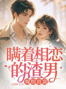 瞒着相恋的渣男，嫁给首富
