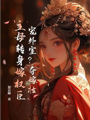 宠外室？夺嫁妆？主母转身嫁权臣