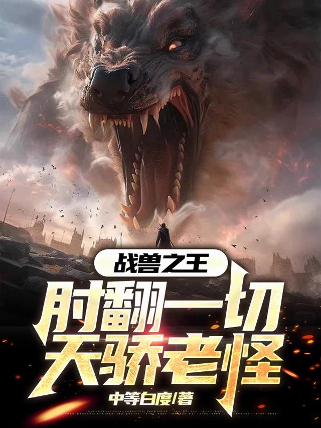 战兽之王：肘翻一切天骄老怪