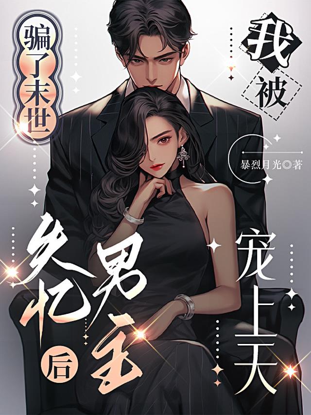 骗了末世失忆男主后我被宠上天