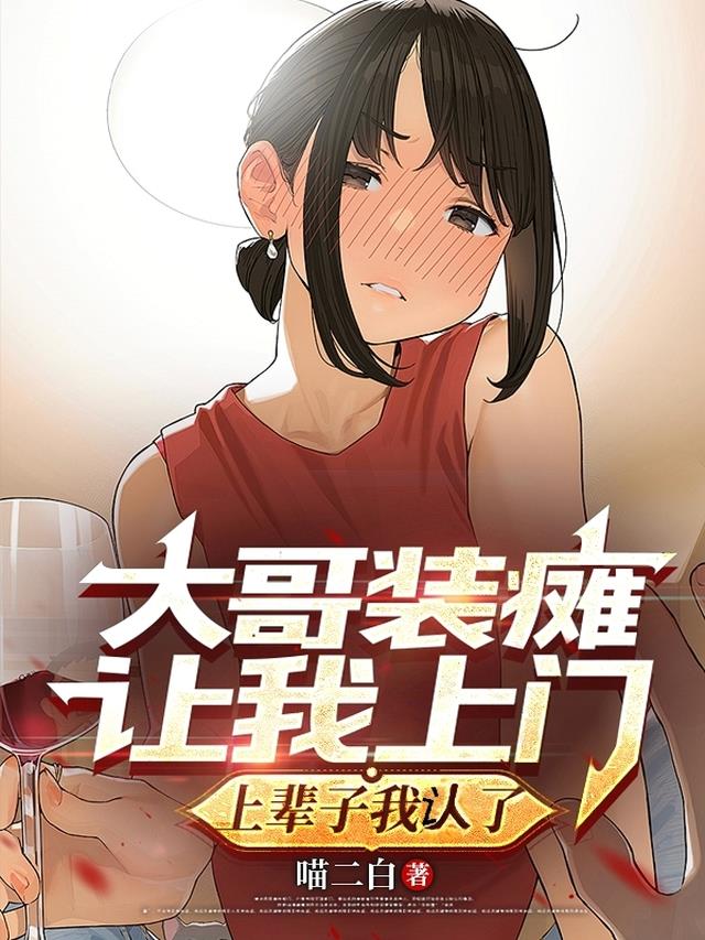 大哥装瘫让我上门，上辈子我认了