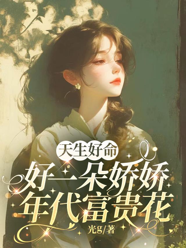 天生好命，好一朵娇娇年代富贵花