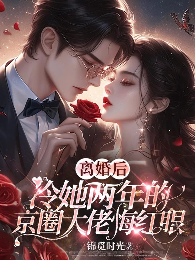 离婚后冷她两年的京圈大佬悔红眼