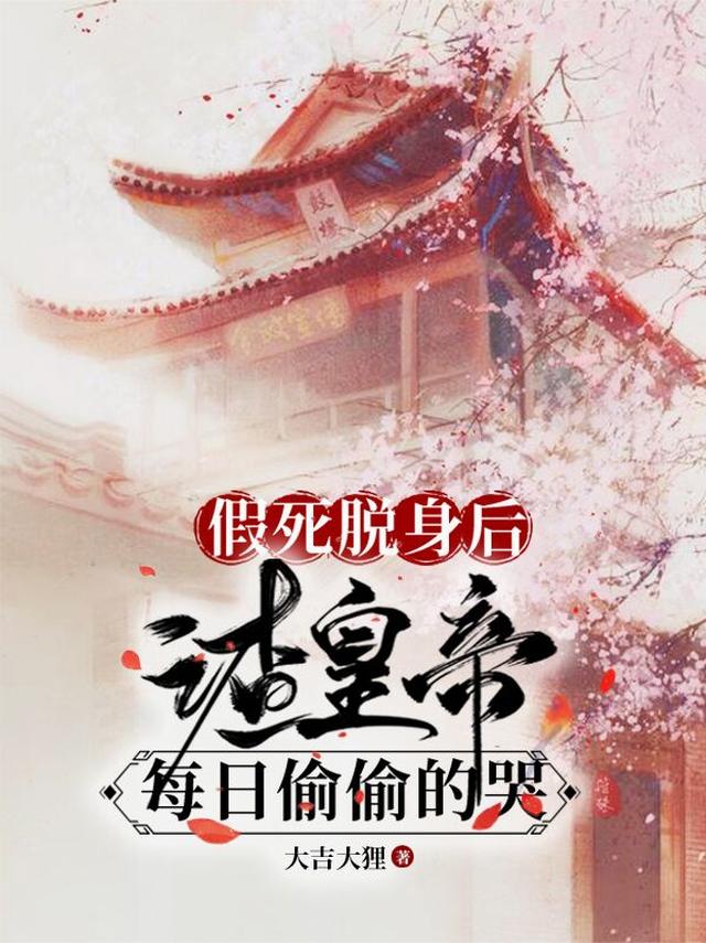假死脱身后，渣皇帝每日偷偷的哭