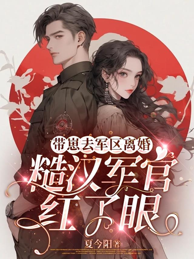 带崽去军区离婚，糙汉军官红了眼