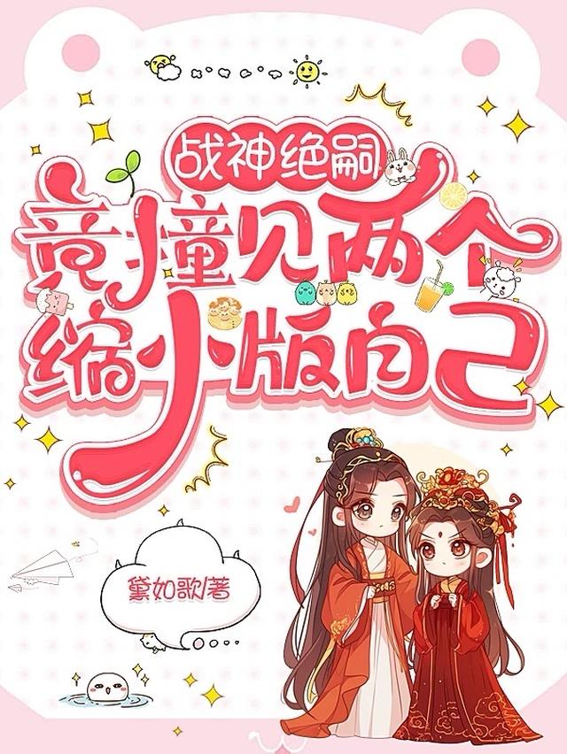 战神绝嗣，竟撞见两个缩小版自己