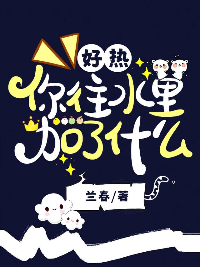 好热，你往水里加了什么