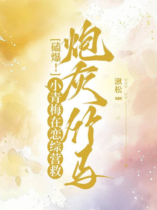 磕爆！小青梅在恋综营救炮灰竹马