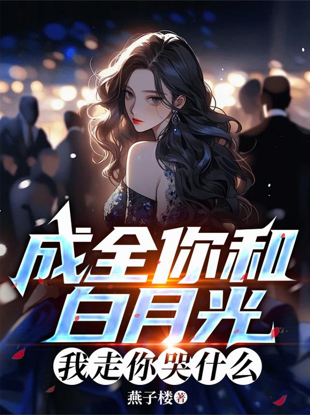 成全你和白月光，我走你哭什么