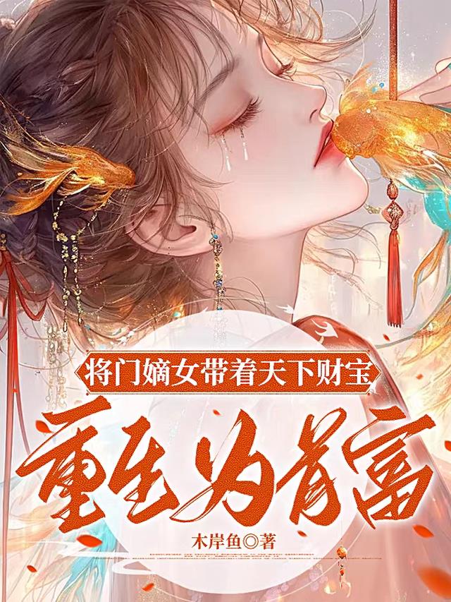 将门嫡女带着天下财宝重生为首富